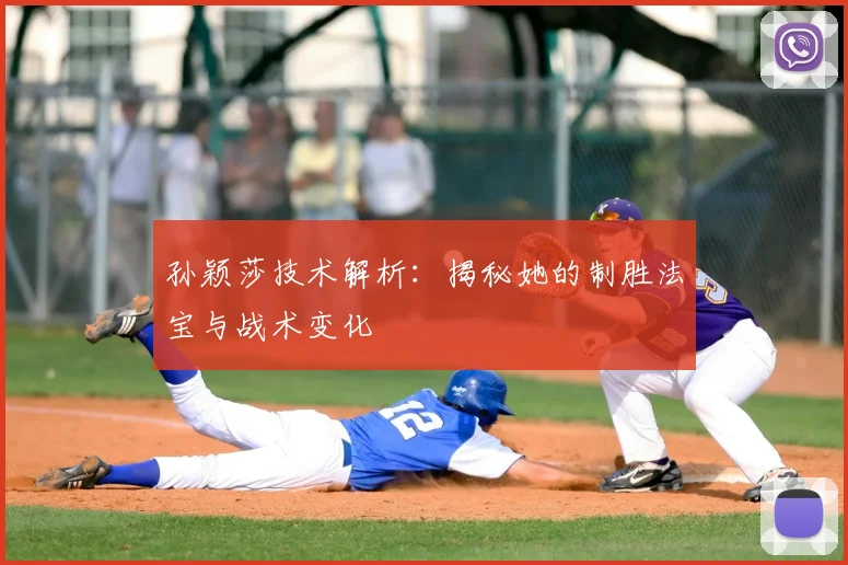 孙颖莎技术解析：揭秘她的制胜法宝与战术变化