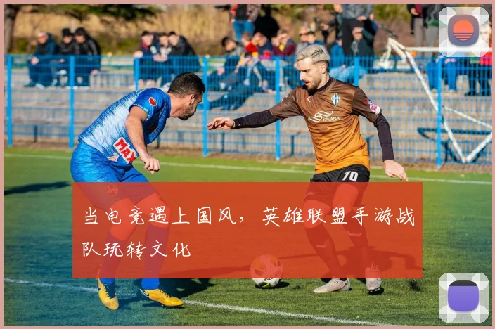 当电竞遇上国风,英雄联盟手游战队玩转文化