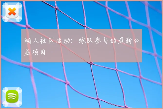 湖人社区活动:球队参与的最新公益项目