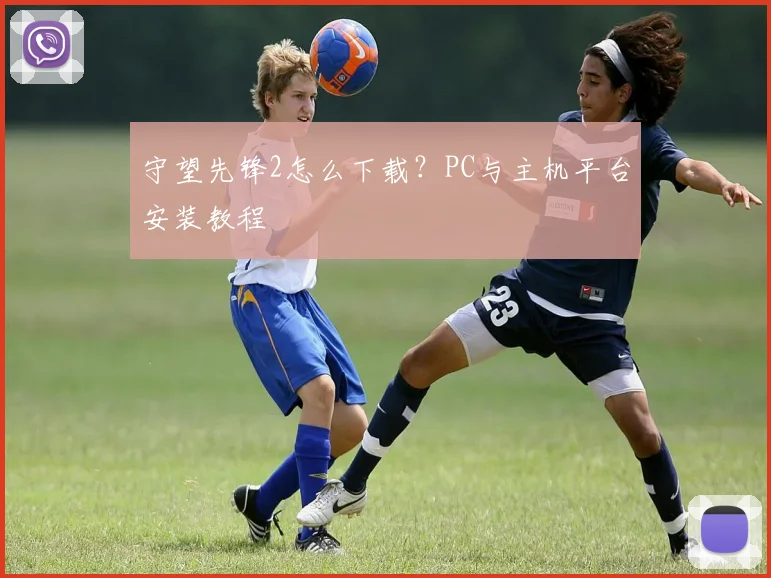 守望先锋2怎么下载?PC与主机平台安装教程