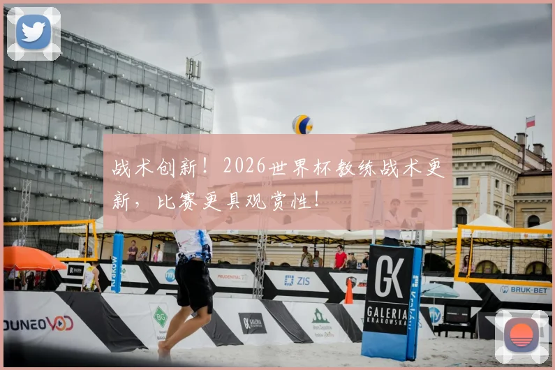 战术创新！2026世界杯教练战术更新，比赛更具观赏性！