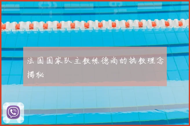 法国国家队主教练德尚的执教理念揭秘