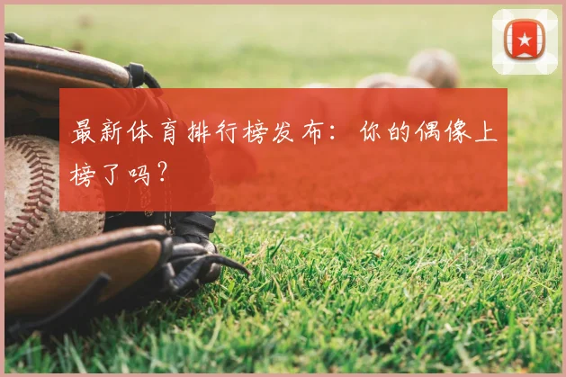 最新体育排行榜发布:你的偶像上榜了吗?