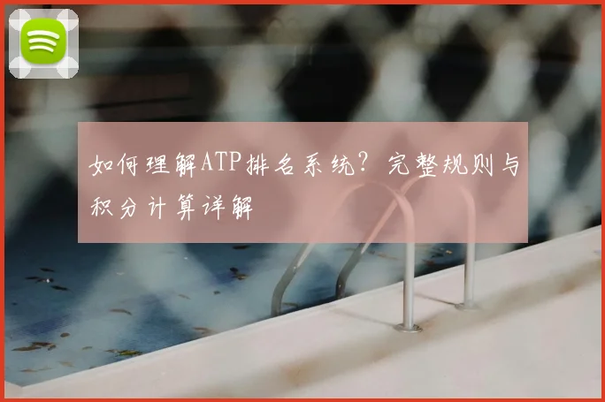 如何理解ATP排名系统?完整规则与积分计算详解