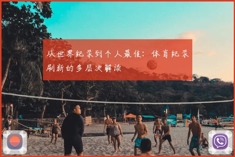 从世界纪录到个人最佳:体育纪录刷新的多层次解读